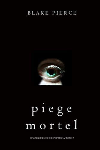 PIEGE MORTEL - LES ORIGINES DE RILEY PAIGE TOME 3 - Blake PIERCE