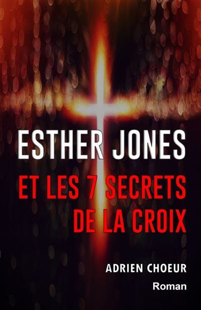 ESTHER JONES ET LES 7 SECRETS DE LA CROIX - Adrien CHOEUR